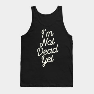 I'm Not Dead Yet Tank Top